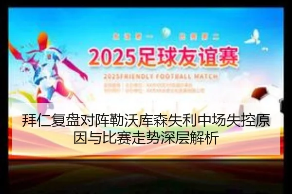 拜仁复盘对阵勒沃库森失利中场失控原因与比赛走势深层解析