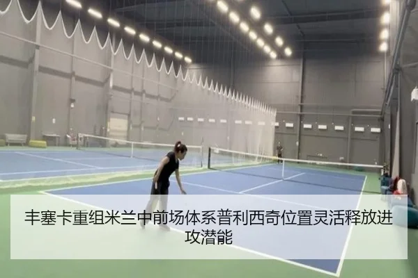 丰塞卡重组米兰中前场体系普利西奇位置灵活释放进攻潜能